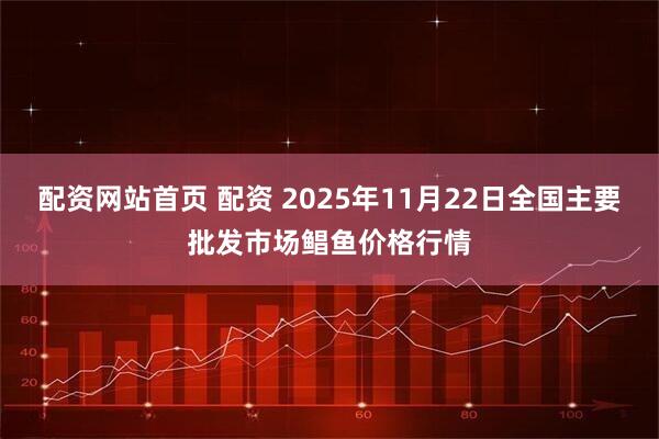 配资网站首页 配资 2025年11月22日全国主要批发市场鲳鱼价格行情