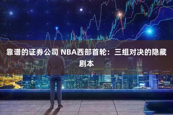靠谱的证券公司 NBA西部首轮：三组对决的隐藏剧本